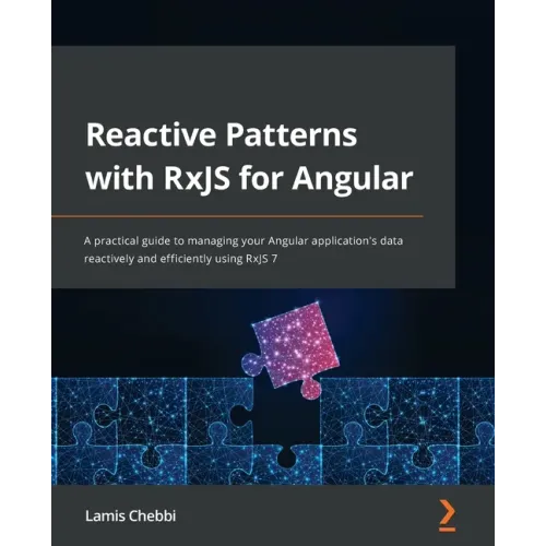 Reactive Patterns with RxJS for Angular: A practical guide to managing your Angular application's data reactively and efficiently using RxJS 7