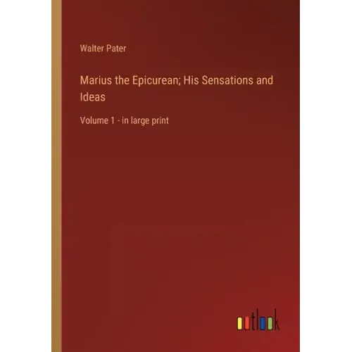Marius the Epicurean; His Sensations and Ideas: Volume 1 - in large print