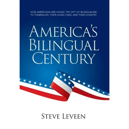America's Bilingual Century: How Americans Are Giving the Gift of Bilingualism to Themselves, Their Loved Ones, and Their Country