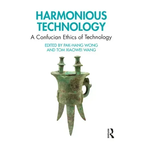 Harmonious Technology: A Confucian Ethics of Technology