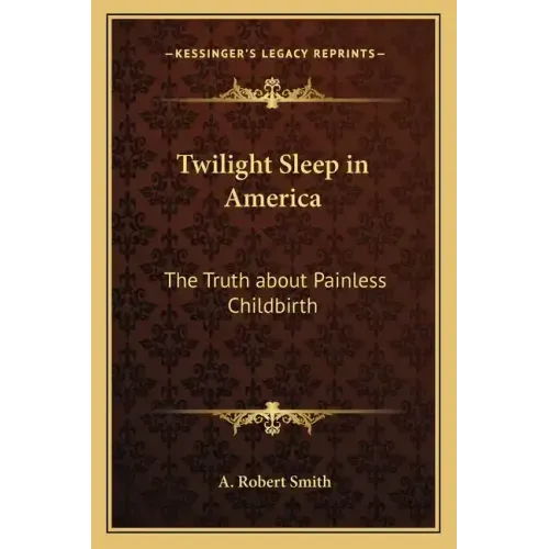 Twilight Sleep in America: The Truth about Painless Childbirth
