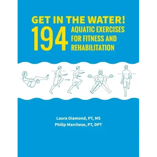 Get in the Water!: 194 Aquatic Exercises for Fitness and Rehabilitation