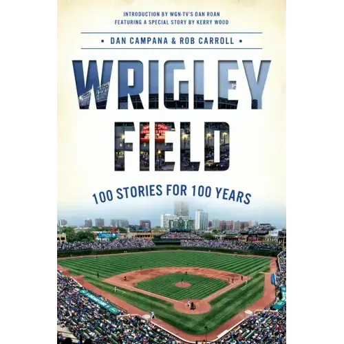 Wrigley Field: 100 Stories for 100 Years