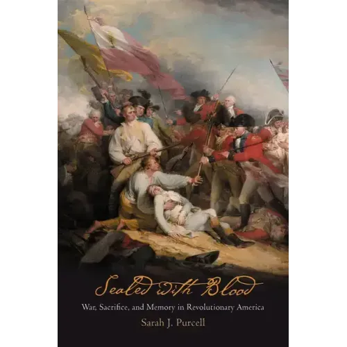 Sealed with Blood: War, Sacrifice, and Memory in Revolutionary America