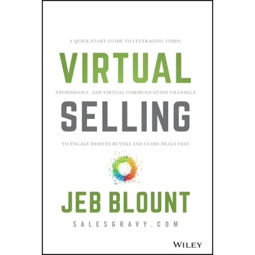 Virtual Selling: A Quick-Start Guide to Leveraging Video, Technology, and Virtual Communication Channels to Engage Remote Buyers and Close Deals Fast