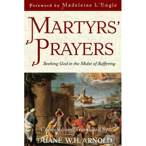 Martyrs' Prayers: Seeking God in the Midst of Suffering