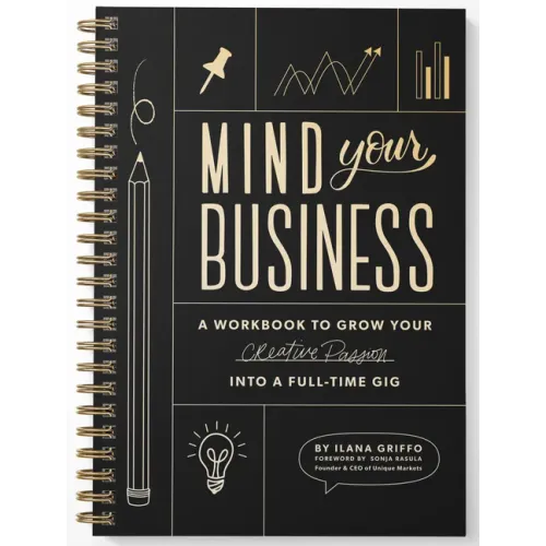 Mind Your Business: A Workbook to Grow Your Creative Passion Into a Full-Time Gig