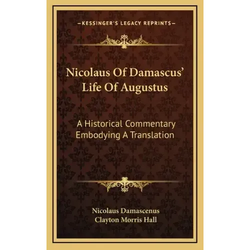 Nicolaus of Damascus' Life of Augustus: A Historical Commentary Embodying a Translation
