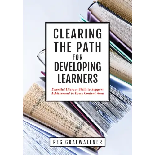 Clearing the Path for Developing Learners: Essential Literacy Skills to Support Achievement in Every Content Area (Apply Essential Literacy Skills in