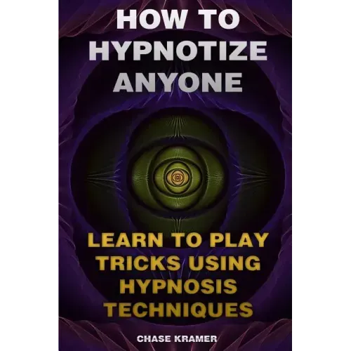 How To Hypnotize Anyone: Learn To Play Tricks Using Hypnosis Techniques