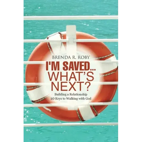 I'm Saved...What's Next?: Building a Relationship - 10 Keys to Walking with God