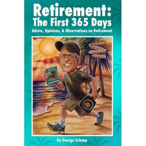 Retirement: The First 365 Days: Advice, Opinions, Observations