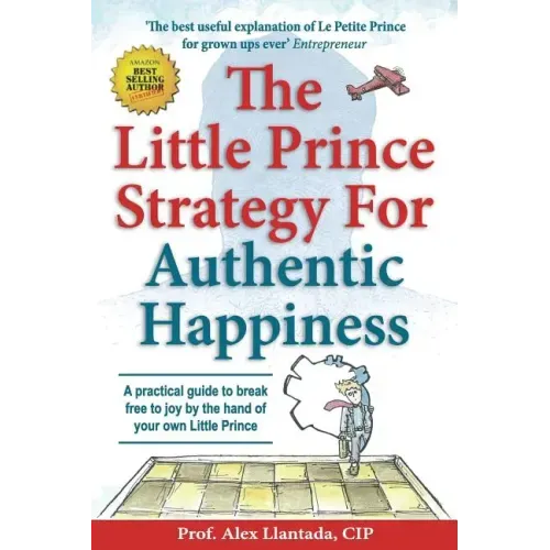 The Little Prince Strategy For Authentic Happiness: A practical guide to break free to joy by the hand of your own Little Prince