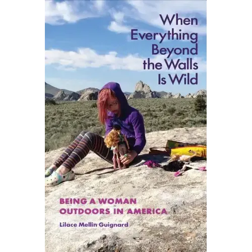 When Everything Beyond the Walls Is Wild: Being a Woman Outdoors in America