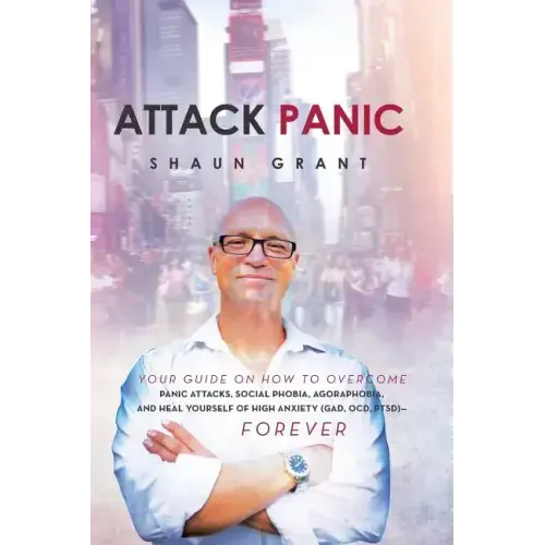 Attack Panic: Your Guide on How to Overcome Panic Attacks, Social Phobia, Agoraphobia, and Heal Yourself of High Anxiety (Gad, Ocd, Ptsd)- Forever