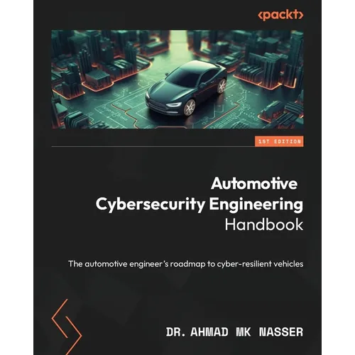 Automotive Cybersecurity Engineering Handbook: The automotive engineer's roadmap to cyber-resilient vehicles