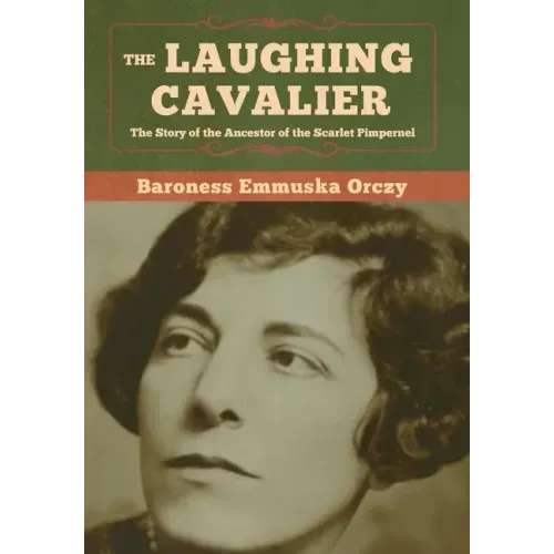 The Laughing Cavalier: The Story of the Ancestor of the Scarlet Pimpernel