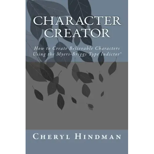 Character Creator: How to Create Believable Characters Using the Myers-Briggs Type Indicator(R)