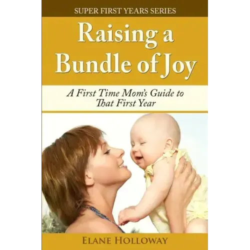 Raising a Bundle of Joy: A First Time Mom's Guide to That First Year