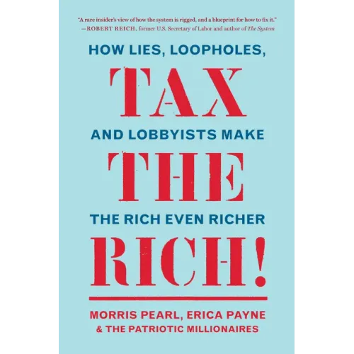 Tax the Rich!: How Lies, Loopholes, and Lobbyists Make the Rich Even Richer