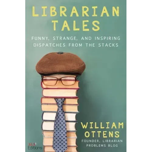 Librarian Tales: Funny, Strange, and Inspiring Dispatches from the Stacks