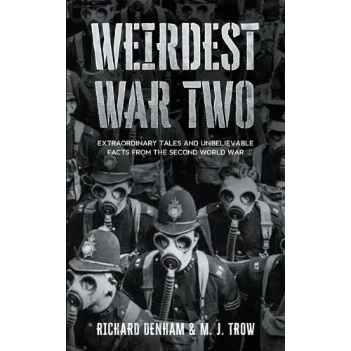 Weirdest War Two: Extraordinary Tales and Unbelievable Facts from the Second World War