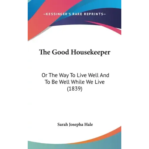 The Good Housekeeper: Or The Way To Live Well And To Be Well While We Live (1839)