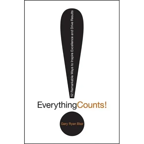 Everything Counts: 52 Remarkable Ways to Inspire Excellence and Drive Results