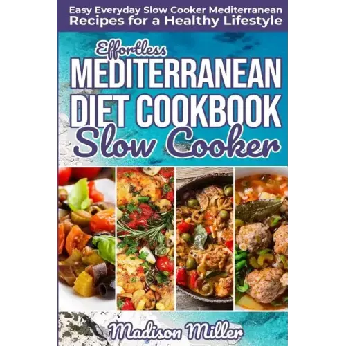 Effortless Mediterranean Diet Slow Cooker Cookbook: Easy Everyday Slow Cooker Mediterranean Recipes for a Healthy Lifestyle