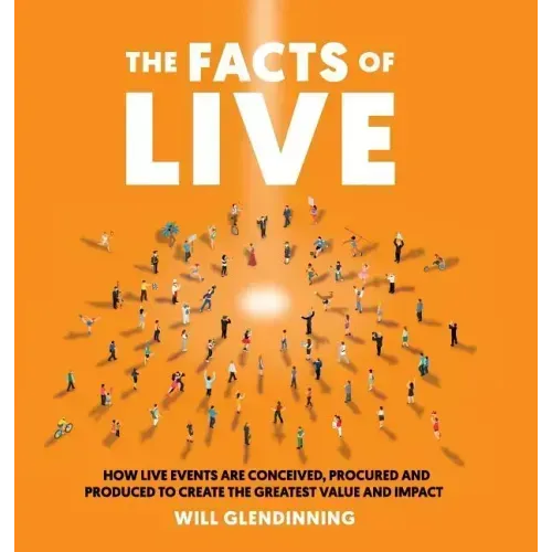 The Facts of Live: How Live Events Are Conceived, Procured and Produced to Create the Greatest Value and Impact