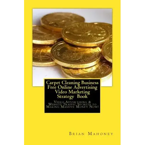 Carpet Cleaning Business Free Online Advertising Video Marketing Strategy Book: Video Advertising & Website Traffic Secrets to Making Massive Money No