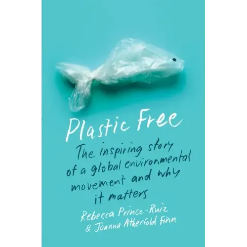 Plastic Free: The Inspiring Story of a Global Environmental Movement and Why It Matters