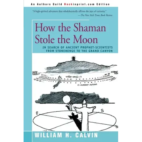 How the Shaman Stole the Moon: In Search of Ancient Prophet-Scientists from Stonehenge to the Grand Canyon