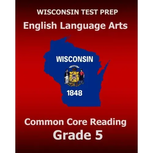 WISCONSIN TEST PREP English Language Arts Common Core Reading Grade 5: Covers the Literature and Informational Text Reading Standards