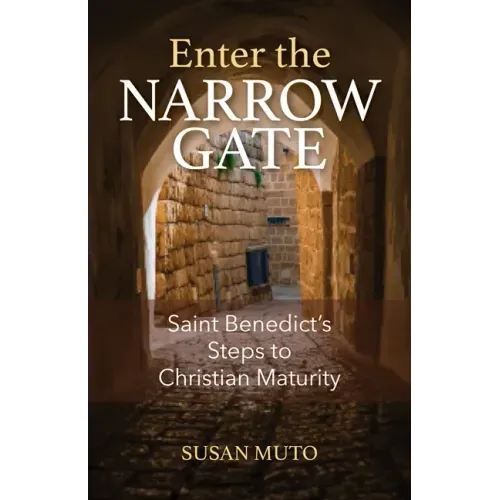 Enter the Narrow Gate: Saint Benedict's Steps to Christian Maturity