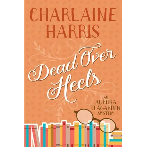Dead Over Heels: An Aurora Teagarden Mystery