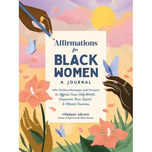 Affirmations for Black Women: A Journal: 100+ Positive Messages and Prompts to Affirm Your Self-Worth, Empower Your Spirit, & Attract Success