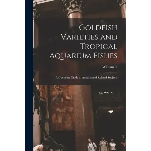 Goldfish Varieties and Tropical Aquarium Fishes; a Complete Guide to Aquaria and Related Subjects