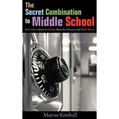 The Secret Combination to Middle School; Real Advice from Real Kids, Ideas for Success, and Much More!