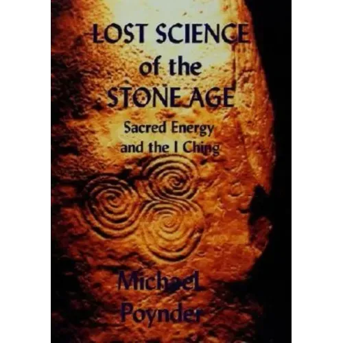 Lost Science of The Stone Age: Sacred Energy and the I Ching