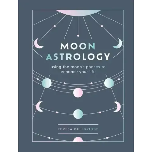 Moon Astrology: Using the Moon's Phases to Enhance Your Life