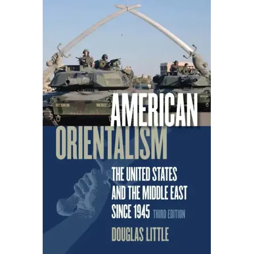 American Orientalism: The United States and the Middle East since 1945