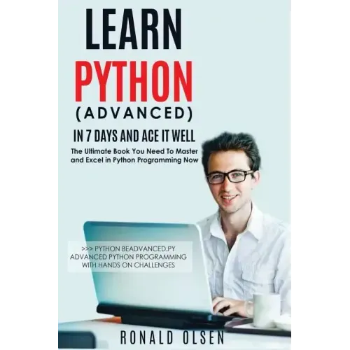 Python: Learn Python (Advanced) in 7 Days and Ace It Well. Hands On Challenges INCLUDED!