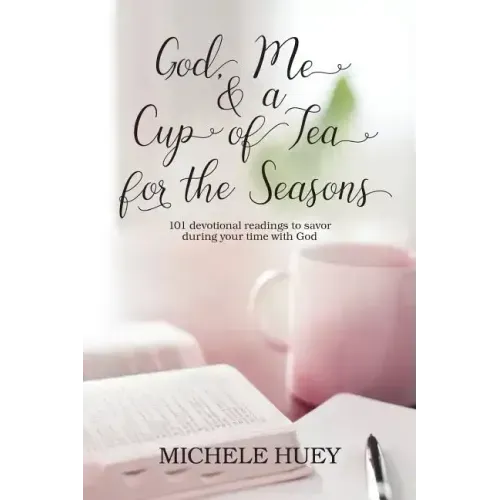 God, Me & a Cup of Tea for the Seasons: 101 devotional readings to savor during your time with God