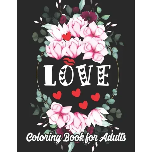Love Coloring Book for Adults: An Adult Coloring Book Heart Featuring Romantic Flowers, Beautiful Mandala and Fun, Valentine's Day Designs for Stress