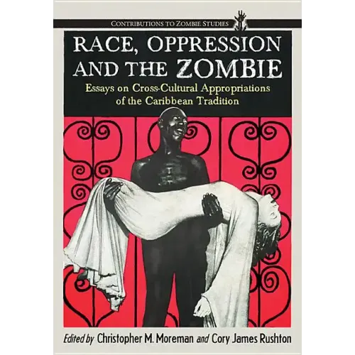 Race, Oppression and the Zombie: Essays on Cross-Cultural Appropriations of the Caribbean Tradition