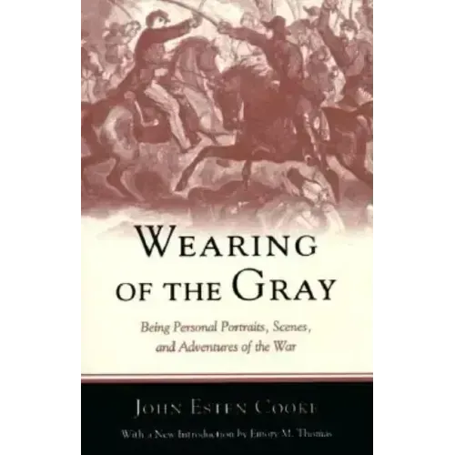 Wearing of the Gray: Being Personal Portraits, Scenes, and Adventures of the War