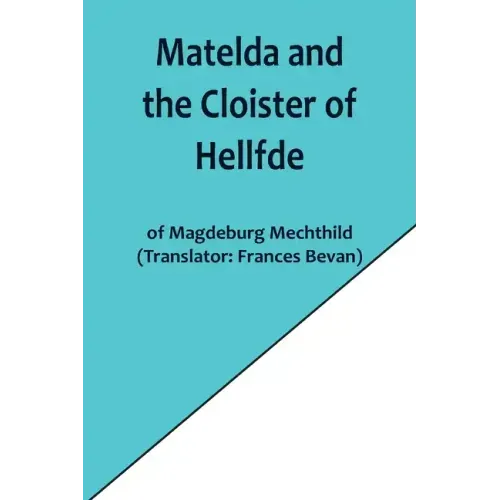 Matelda and the Cloister of Hellfde; Extracts from the Book of Matilda of Magdeburg