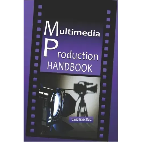Multimedia Production Handbook: From the idea to the remake: Theater, Radio, Filming, Television, Internet and more.