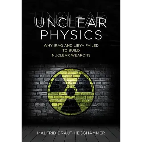 Unclear Physics: Why Iraq and Libya Failed to Build Nuclear Weapons